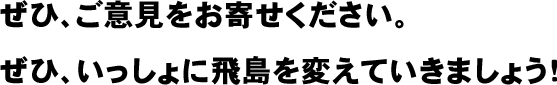 ぜひ、ご意見をお寄せください。ぜひ、いっしょに飛島を変えていきましょう