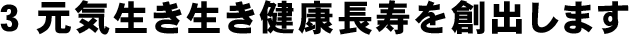 元気生き生き健康長寿を創出します