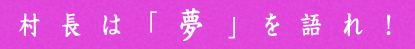 今回のテーマ 飛島村村長選挙に向けて 村長は「夢」を語れ